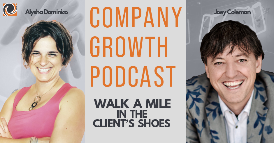 The Company Growth Podcast: Walk a Mile in the Client's Shoes
