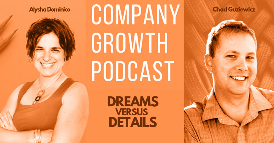 Company Growth Podcast: Dreams Versus Details In Business